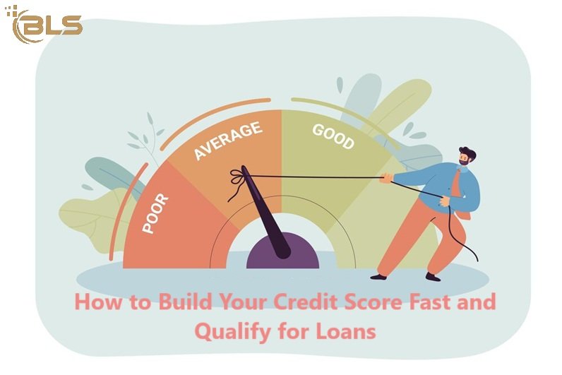How to Build Your Credit Score Fast and Qualify for Loans