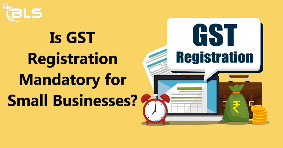 Is GST Registration Mandatory for Small Businesses?